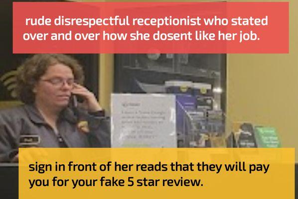 Horrible receptionist who "hates her job!" (Her words) and the sign in front of her reads that they will pay you for reviews.