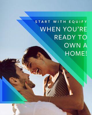 Start with Equify when you're ready to own a home!