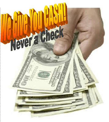 We give you cash! Never a check.