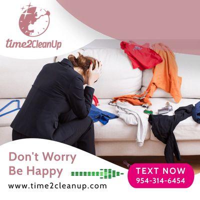 If the house is a mess, We'll make it look brand new & EASY FOR YOU!  Just text me at 954-314-6454  or visit us at www.time2cleanup.com