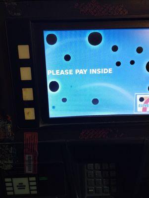 I'm trying to get gas and the screen clearly states "pay inside" so I try to pay inside and the guy tells me that I can't pay inside.