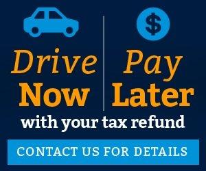 Drive Now Pay Later with your tax refund.