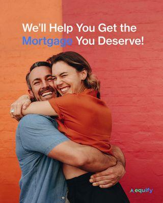 We'll help you get the mortgage you deserve!