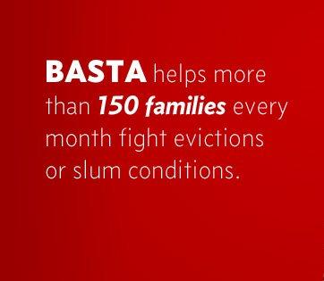 BASTA helps more than 150 families every month fight evictions or slum conditions.