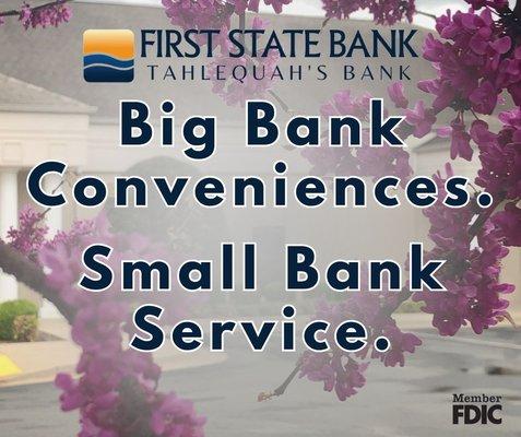 We offer Big Bank Conveniences with Small Bank Service. Member FDIC