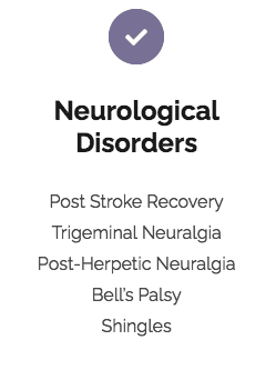 We Treat: Post Stroke Recovery, Trigeminal Neuralgia, Post-Herpetic Neuralgia, Bell's Palsy, Shingles