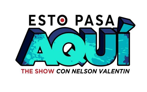 Esto Pasa Aquí The Show Con Nelson Valentin