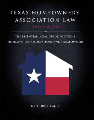 Texas Homeowners Association Law - by Gregory S. Cagle (www.TexasHOALaw.com)