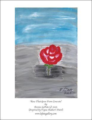 "Rose from the Concrete"... Inspired by Tupac Shukar's Poem
 Eunic eLaFate (c) 2005